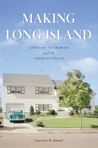 Cover to the book "Making Long Island" by Lawrence R. Samuel, featuring the image of a two-story white and grey suburban house with an aquamarine car in the driveway all standing against a bright blue sky